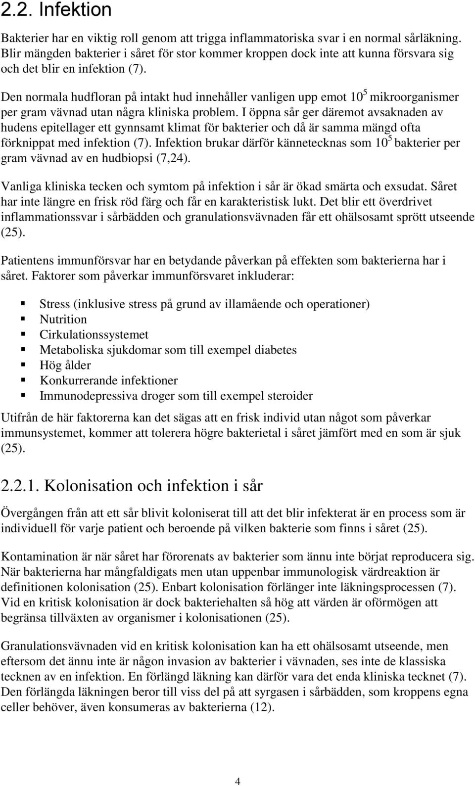 Den normala hudfloran på intakt hud innehåller vanligen upp emot 10 5 mikroorganismer per gram vävnad utan några kliniska problem.