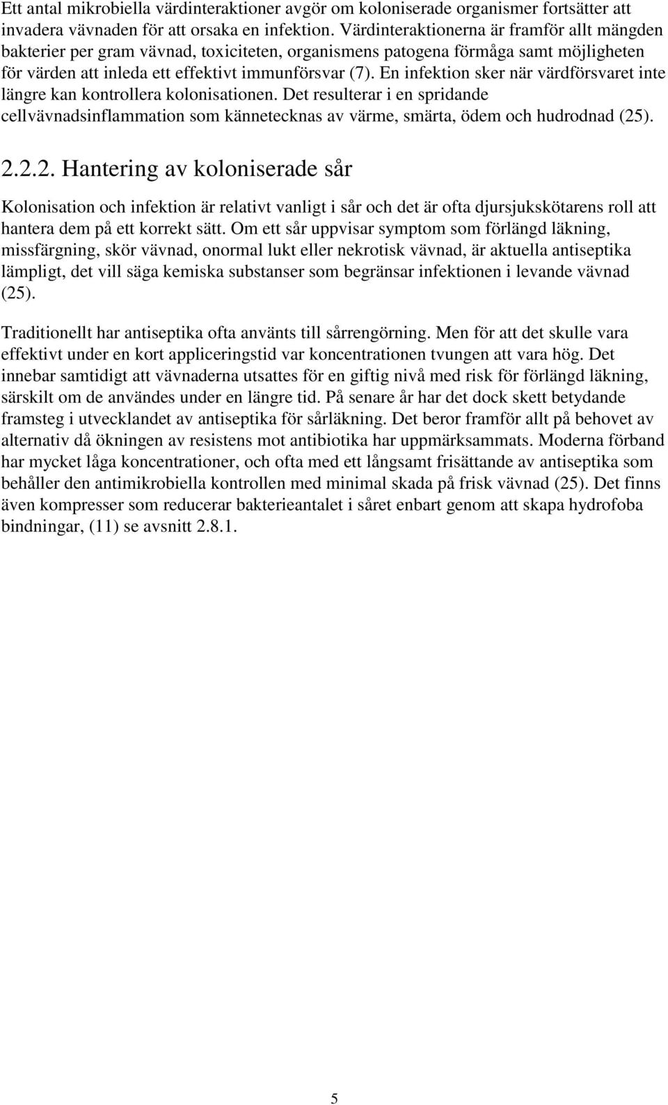 En infektion sker när värdförsvaret inte längre kan kontrollera kolonisationen. Det resulterar i en spridande cellvävnadsinflammation som kännetecknas av värme, smärta, ödem och hudrodnad (25