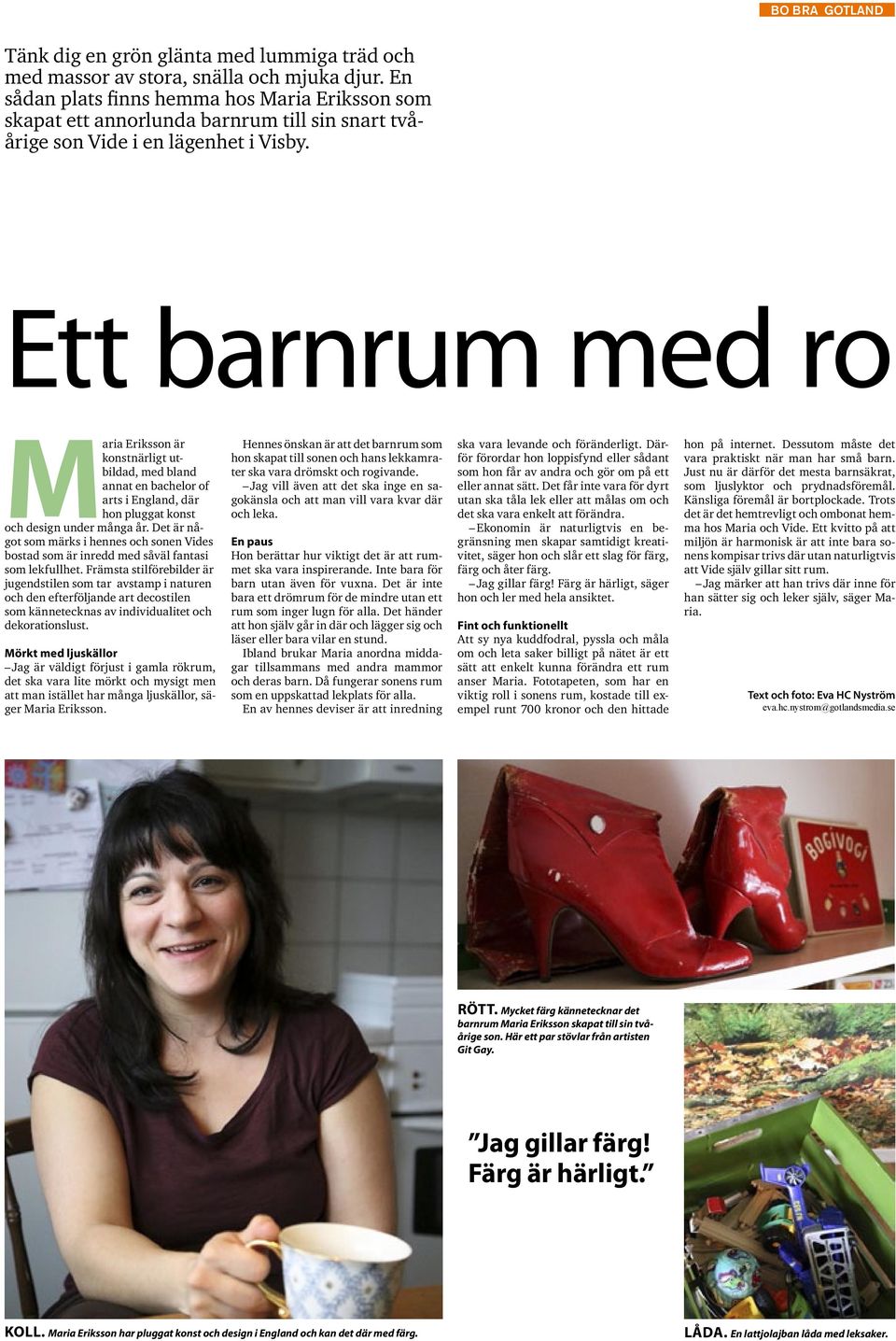 Ett barnrum med ro Maria Eriksson är konstnärligt utbildad, med bland annat en bachelor of arts i England, där hon pluggat konst och design under många år.