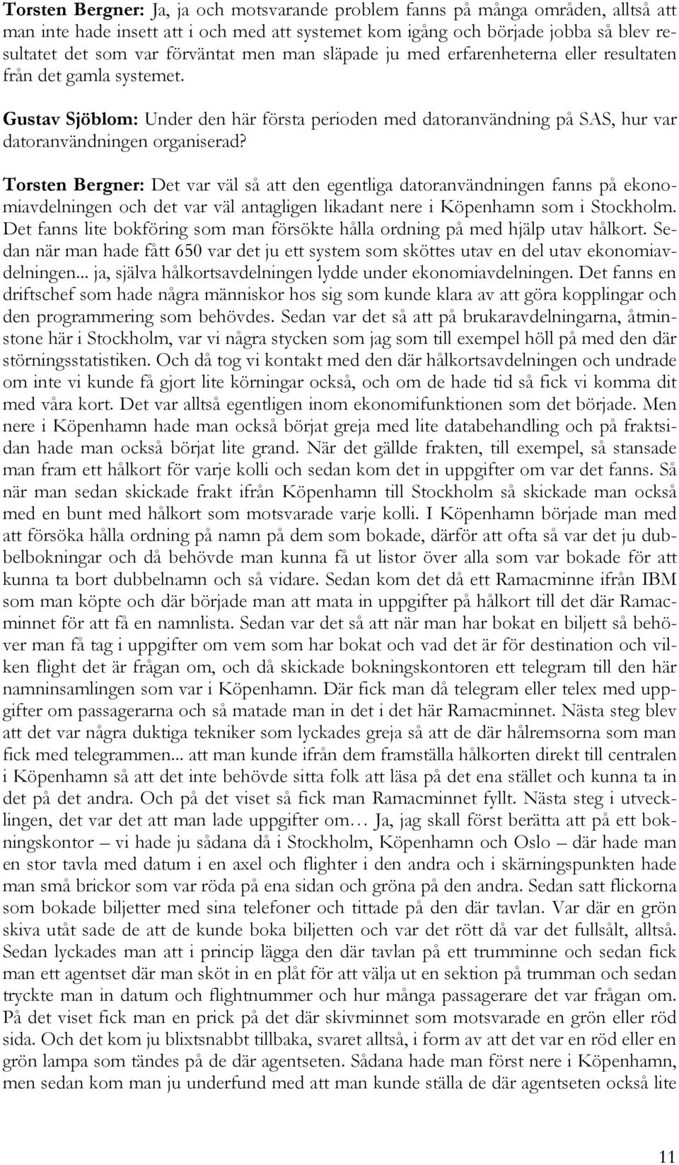 Torsten Bergner: Det var väl så att den egentliga datoranvändningen fanns på ekonomiavdelningen och det var väl antagligen likadant nere i Köpenhamn som i Stockholm.