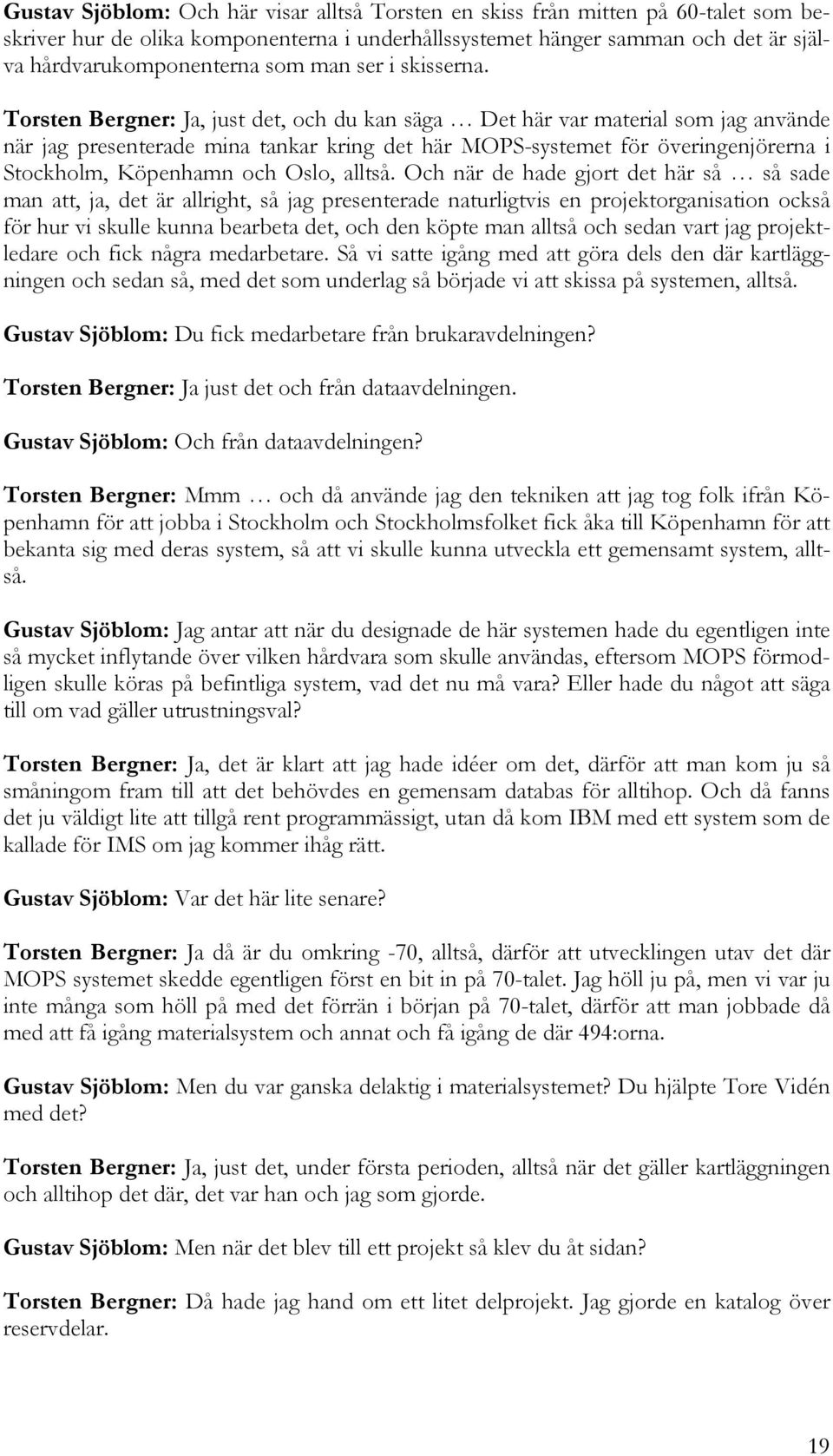 Torsten Bergner: Ja, just det, och du kan säga Det här var material som jag använde när jag presenterade mina tankar kring det här MOPS-systemet för överingenjörerna i Stockholm, Köpenhamn och Oslo,