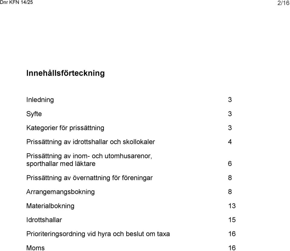 sporthallar med läktare 6 Prissättning av övernattning för föreningar 8 Arrangemangsbokning