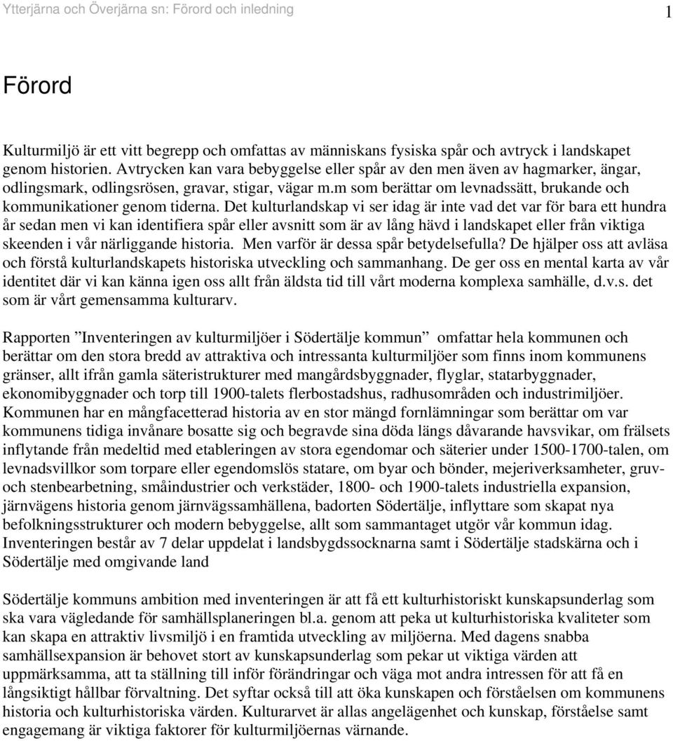 Det kulturladskap vi ser idag är ite vad det var för bara ett hudra år seda me vi ka idetifiera spår eller avsitt som är av låg hävd i ladskapet eller frå viktiga skeede i vår ärliggade historia.