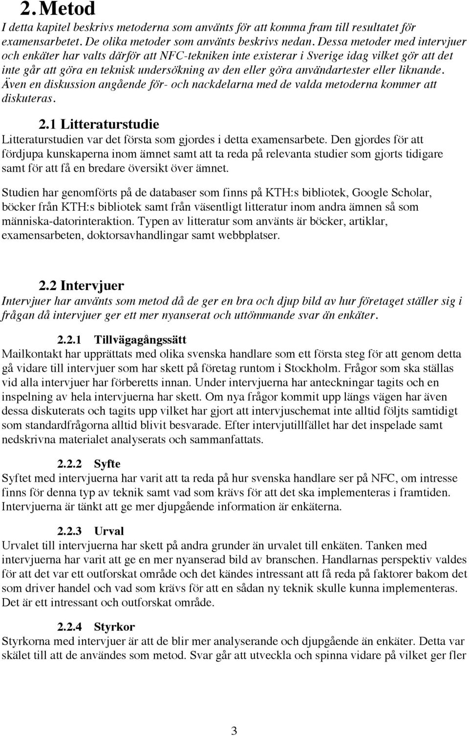 eller liknande. Även en diskussion angående för- och nackdelarna med de valda metoderna kommer att diskuteras. 2.1 Litteraturstudie Litteraturstudien var det första som gjordes i detta examensarbete.