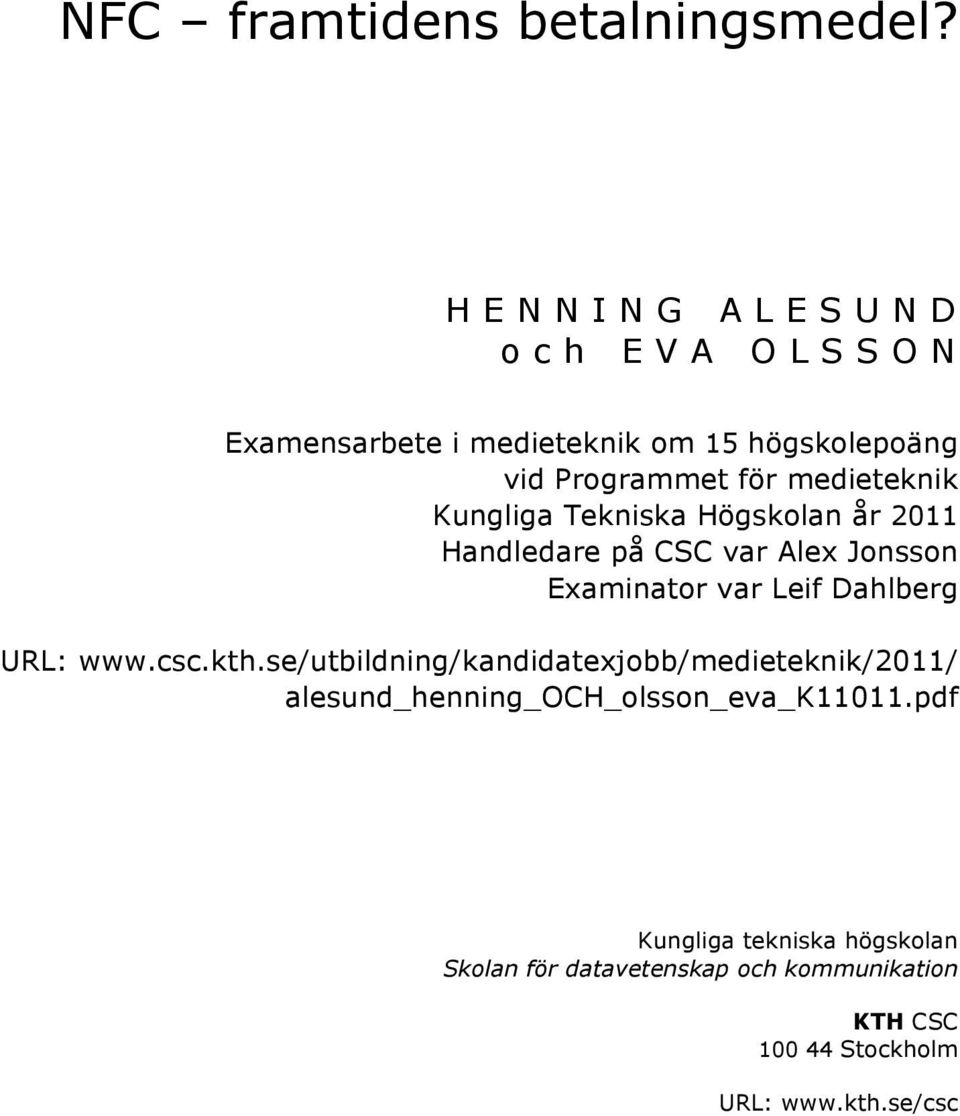 Kungliga Tekniska Högskolan år 2011 Handledare på CSC var Alex Jonsson Examinator var Leif Dahlberg URL: www.csc.