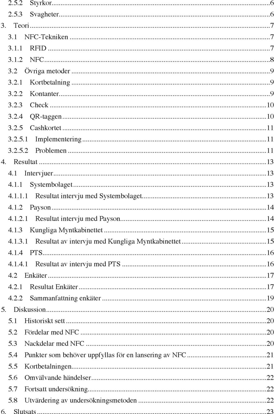 ..14 4.1.2.1 Resultat intervju med Payson...14 4.1.3 Kungliga Myntkabinettet...15 4.1.3.1 Resultat av intervju med Kungliga Myntkabinettet...15 4.1.4 PTS...16 4.1.4.1 Resultat av intervju med PTS.