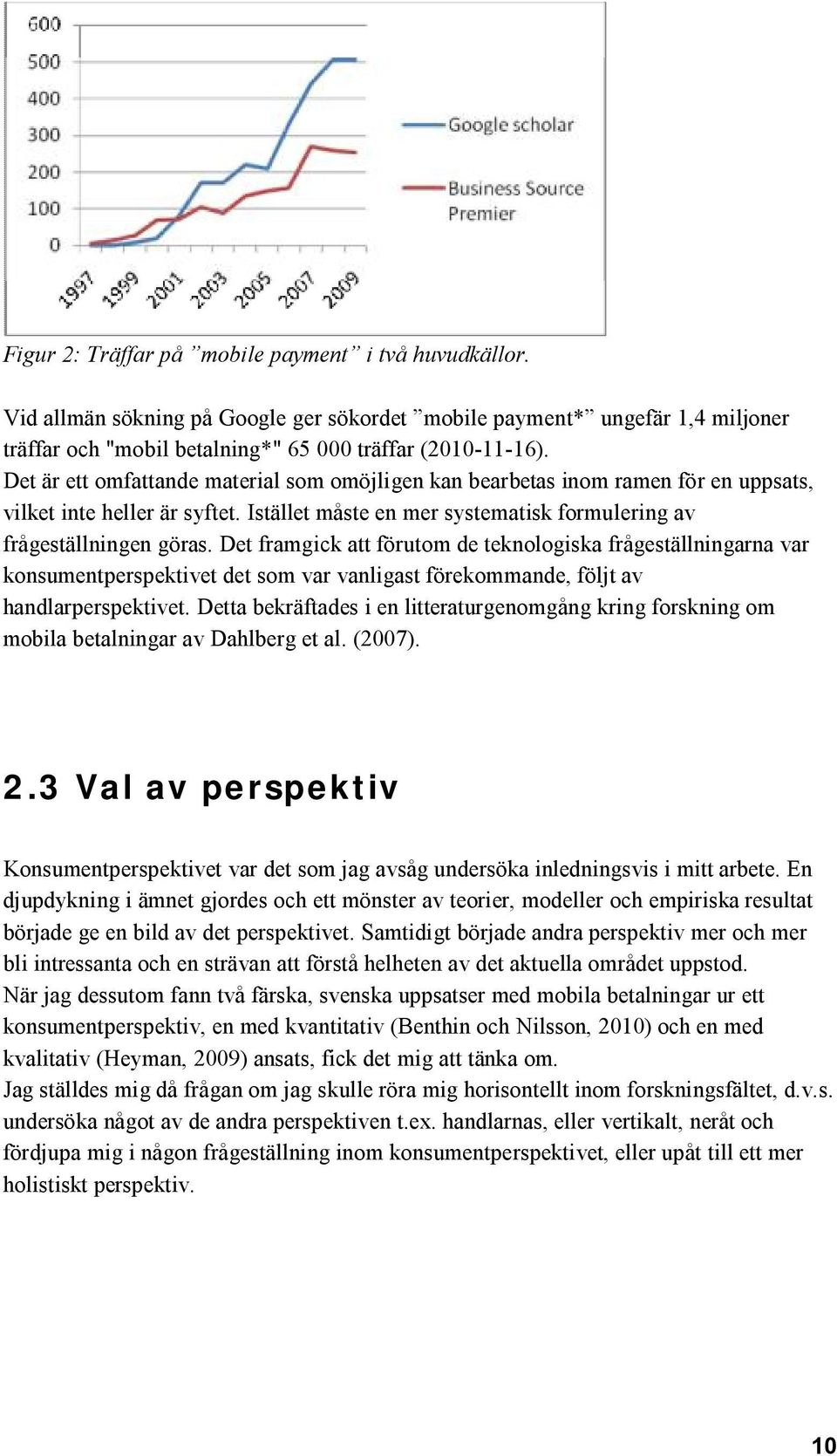 Det framgick att förutom de teknologiska frågeställningarna var konsumentperspektivet det som var vanligast förekommande, följt av handlarperspektivet.