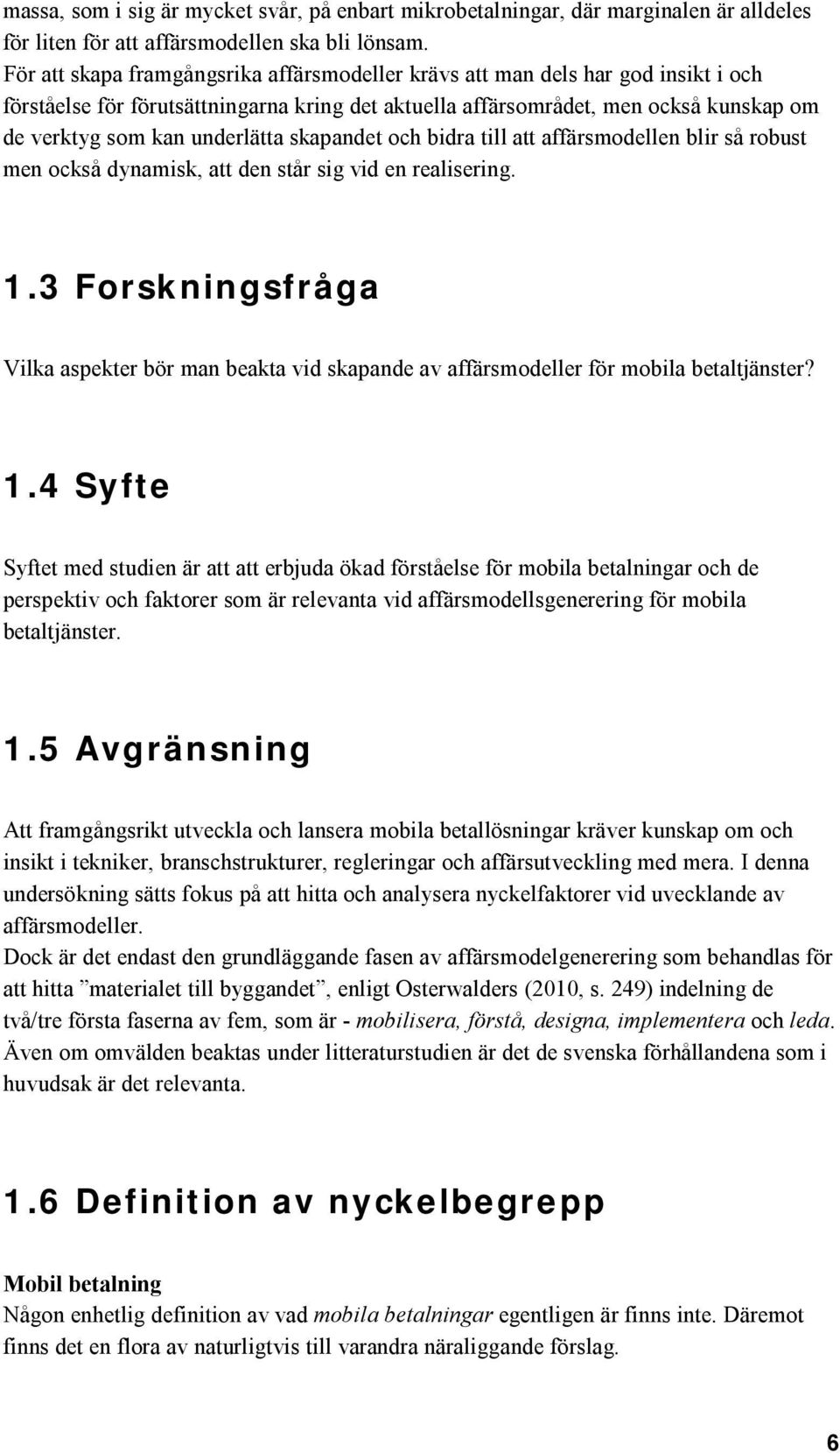 underlätta skapandet och bidra till att affärsmodellen blir så robust men också dynamisk, att den står sig vid en realisering. 1.