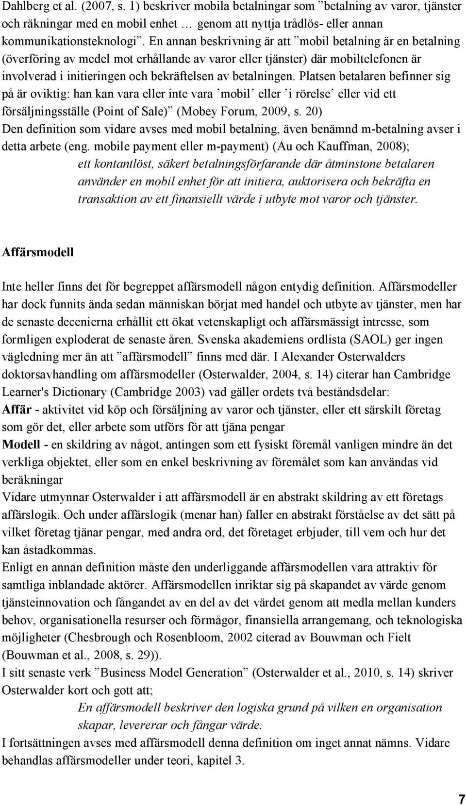 betalningen. Platsen betalaren befinner sig på är oviktig: han kan vara eller inte vara mobil eller i rörelse eller vid ett försäljningsställe (Point of Sale) (Mobey Forum, 2009, s.