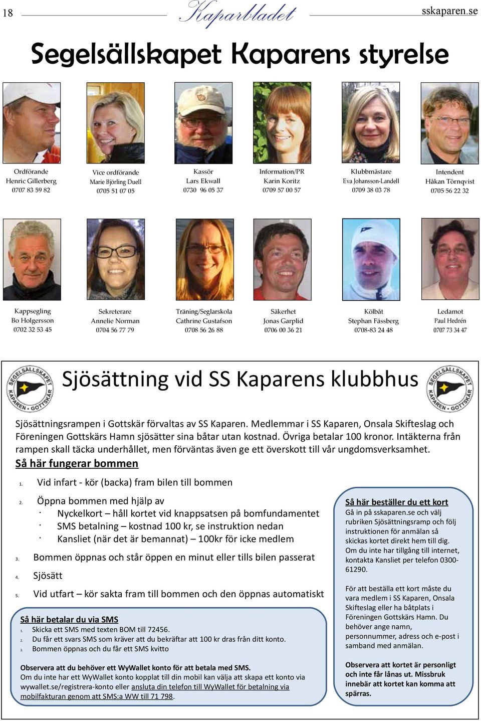 00 57 Klubbmästare Eva Johansson-Landell 0709 38 03 78 Intendent Håkan Törnqvist 0705 56 22 32 Kappsegling Bo Holgersson 0702 32 53 45 Sekreterare Annelie Norman 0704 56 77 79 Träning/Seglarskola