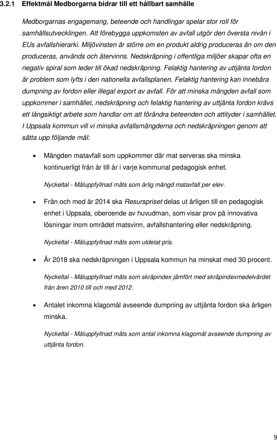 Nedskräpning i offentliga miljöer skapar ofta en negativ spiral som leder till ökad nedskräpning. Felaktig hantering av uttjänta fordon är problem som lyfts i den nationella avfallsplanen.