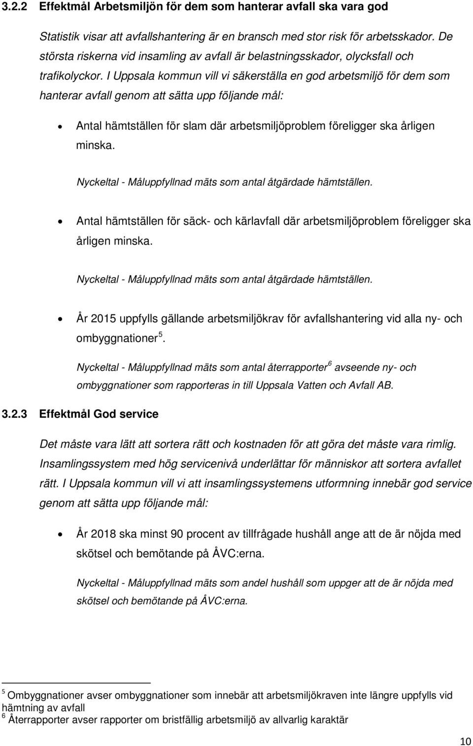 I Uppsala kommun vill vi säkerställa en god arbetsmiljö för dem som hanterar avfall genom att sätta upp följande mål: Antal hämtställen för slam där arbetsmiljöproblem föreligger ska årligen minska.