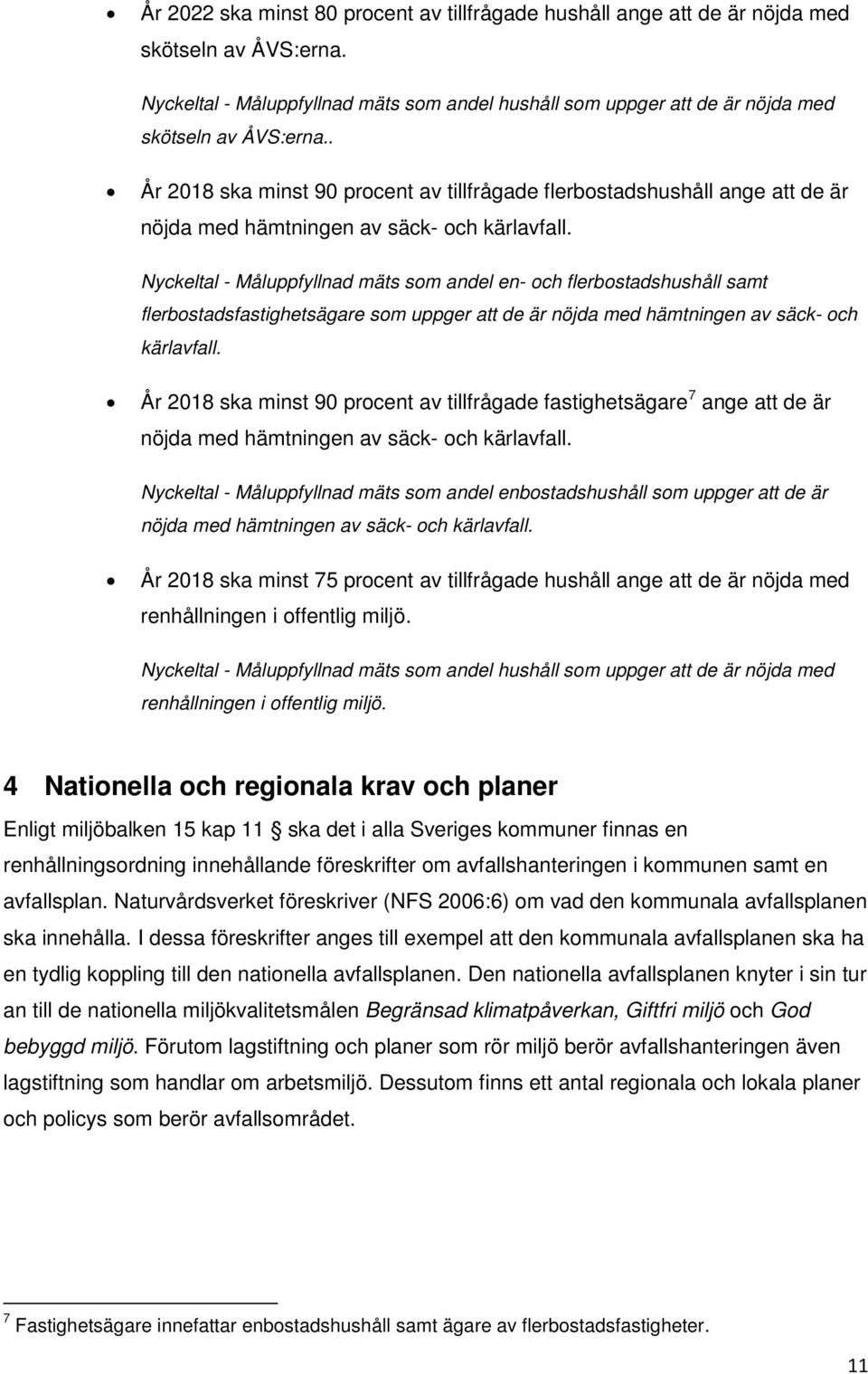 Nyckeltal - Måluppfyllnad mäts som andel en- och flerbostadshushåll samt flerbostadsfastighetsägare som uppger att de är nöjda med hämtningen av säck- och kärlavfall.