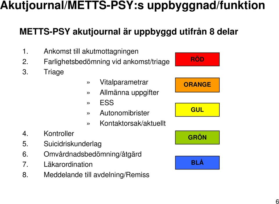 Triage» Vitalparametrar» Allmänna uppgifter» ESS» Autonomibrister» Kontaktorsak/aktuellt 4.