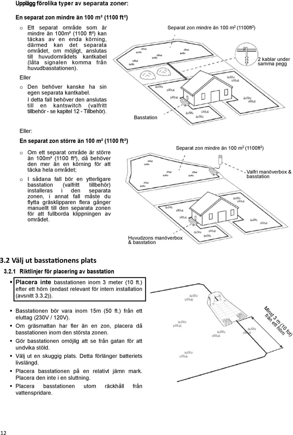 I detta fall behöver den anslutas till en kantswitch (valfritt tillbehör - se kapitel 12 - Tillbehör).