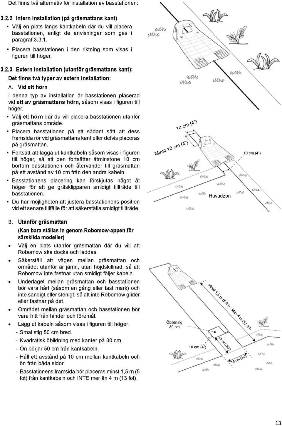 Placera basstationen i den riktning som visas i figuren till höger. 3.2.3 Extern installation (utanför gräsmattans kant): Det finns två typer av extern installation: A.