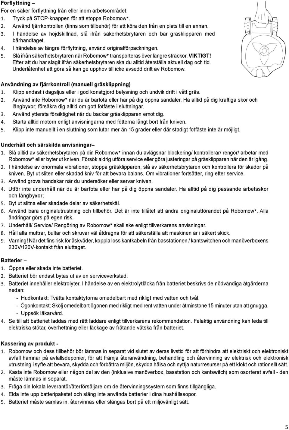 I händelse av längre förflyttning, använd originalförpackningen. 5. Slå ifrån säkerhetsbrytaren när Robomow transporteras över längre sträckor. VIKTIGT!