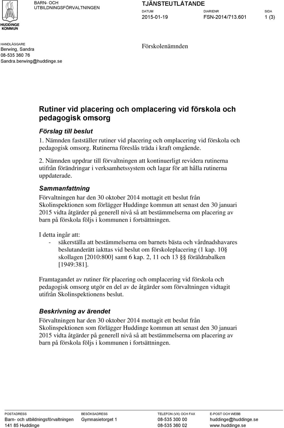 Nämnden fastställer rutiner vid placering och omplacering vid förskola och pedagogisk omsorg. Rutinerna föreslås träda i kraft omgående. 2.