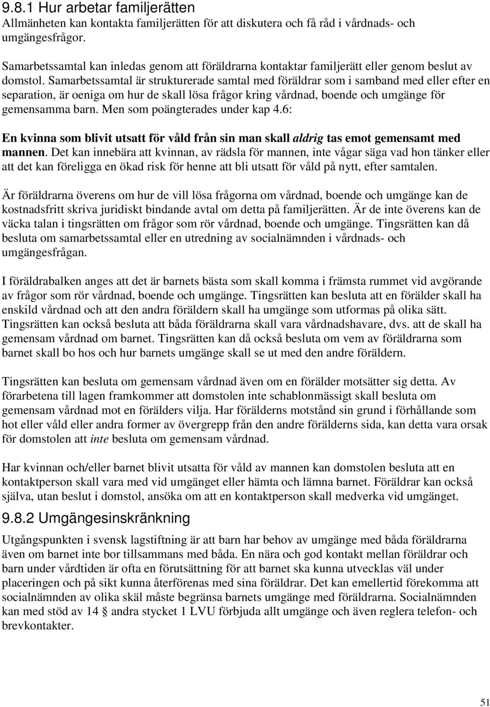 Samarbetssamtal är strukturerade samtal med föräldrar som i samband med eller efter en separation, är oeniga om hur de skall lösa frågor kring vårdnad, boende och umgänge för gemensamma barn.