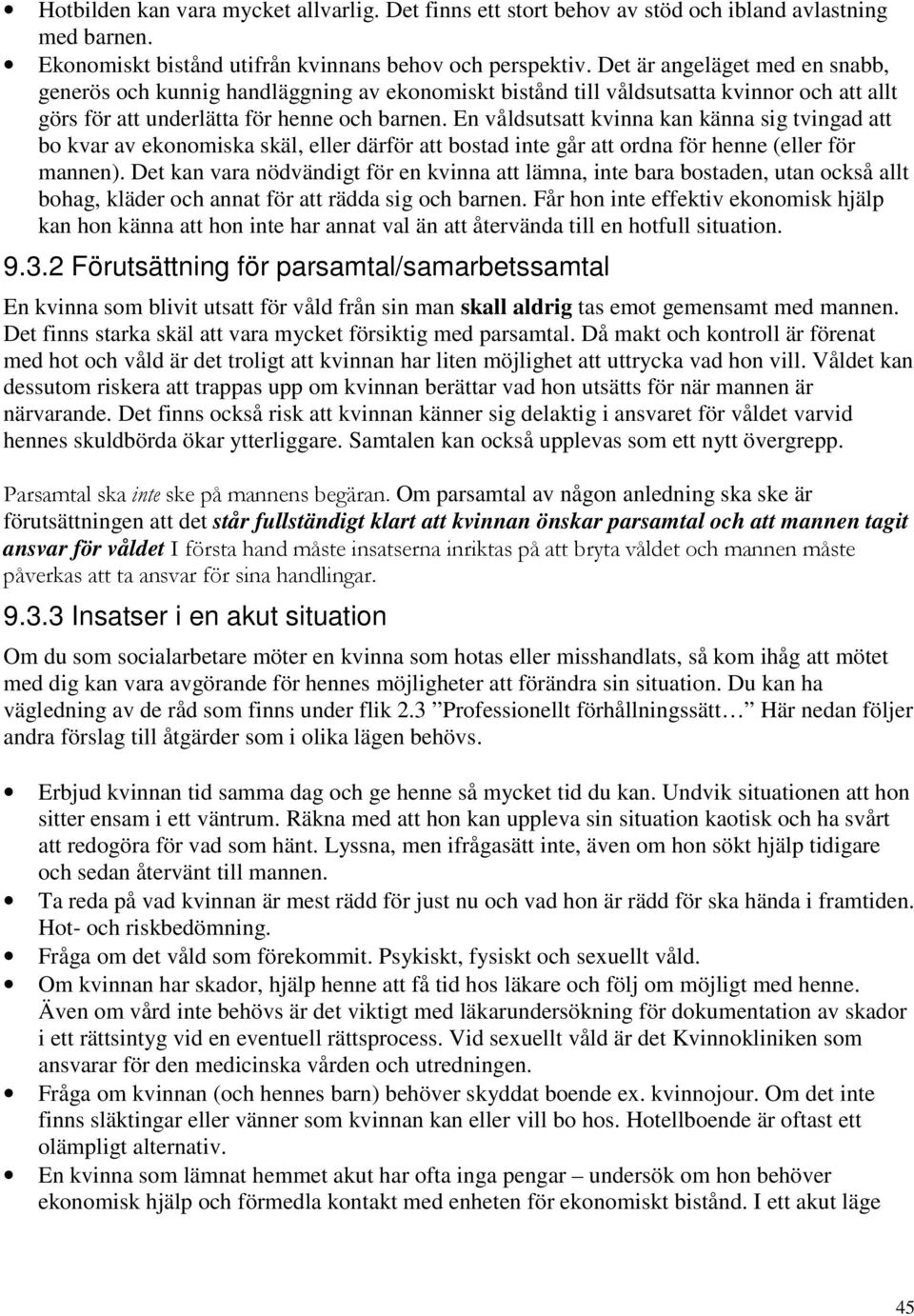 En våldsutsatt kvinna kan känna sig tvingad att bo kvar av ekonomiska skäl, eller därför att bostad inte går att ordna för henne (eller för mannen).