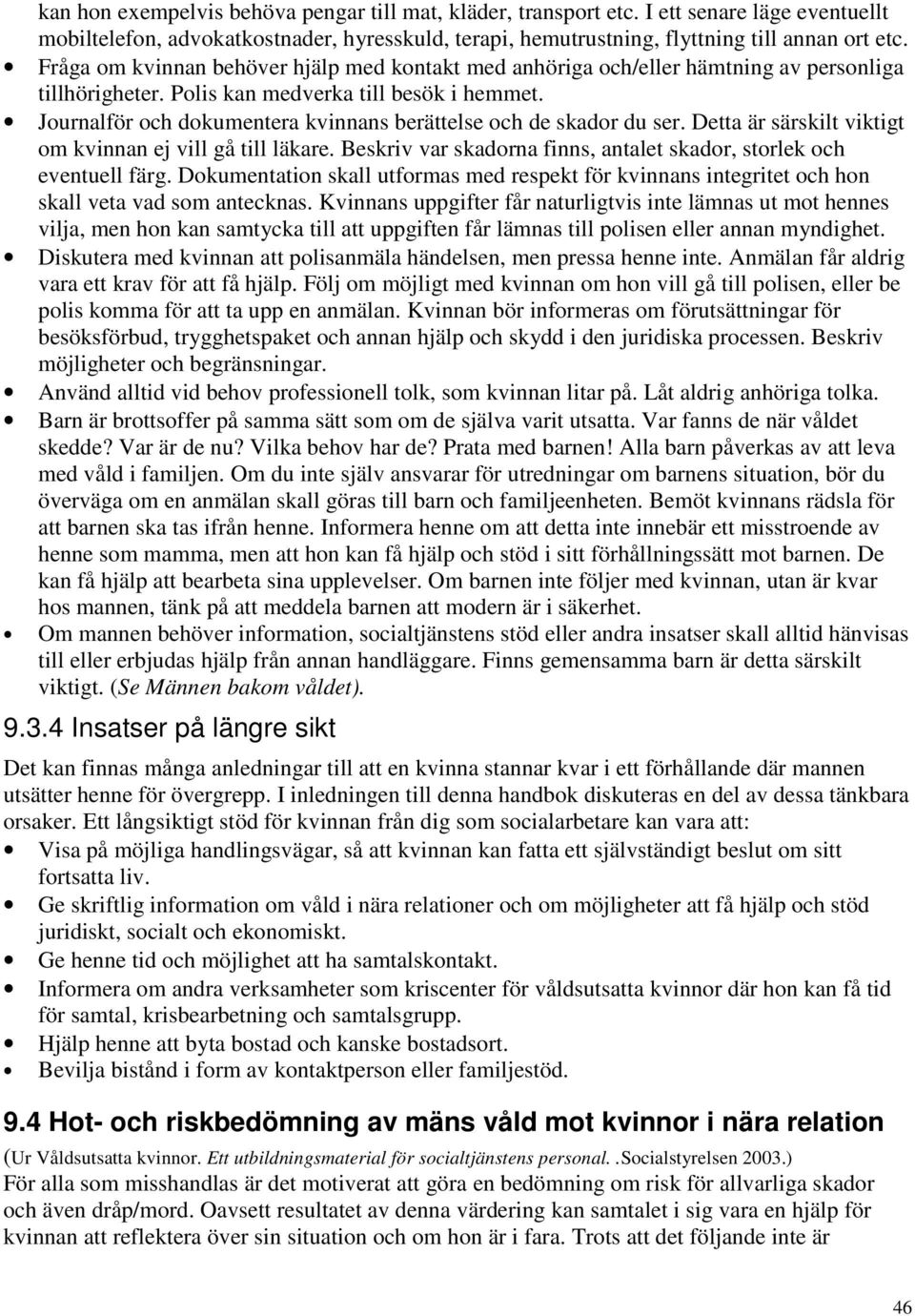 Journalför och dokumentera kvinnans berättelse och de skador du ser. Detta är särskilt viktigt om kvinnan ej vill gå till läkare.