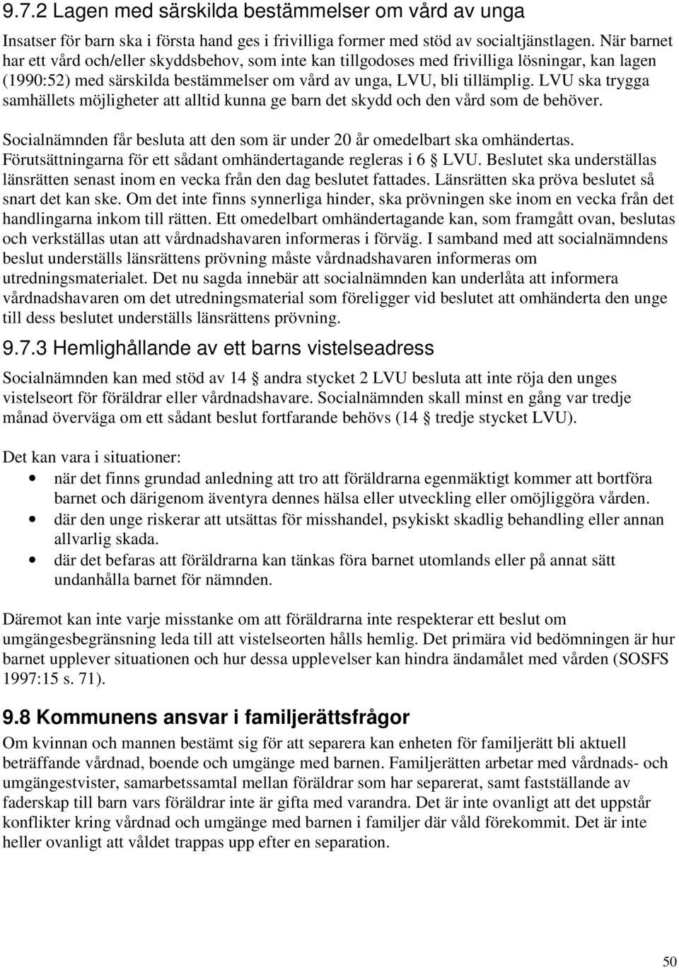 LVU ska trygga samhällets möjligheter att alltid kunna ge barn det skydd och den vård som de behöver. Socialnämnden får besluta att den som är under 20 år omedelbart ska omhändertas.