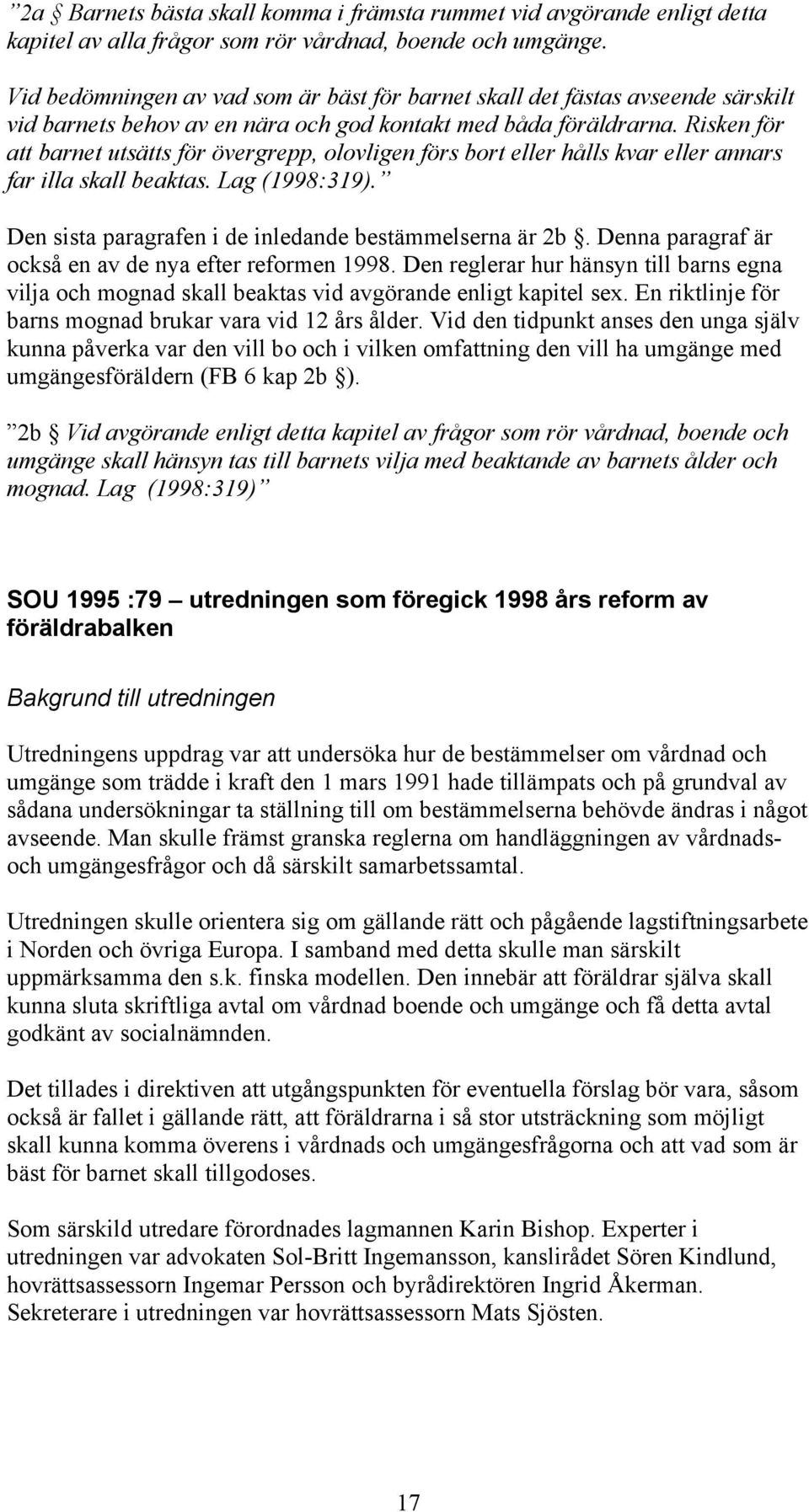 Risken för att barnet utsätts för övergrepp, olovligen förs bort eller hålls kvar eller annars far illa skall beaktas. Lag (1998:319). Den sista paragrafen i de inledande bestämmelserna är 2b.