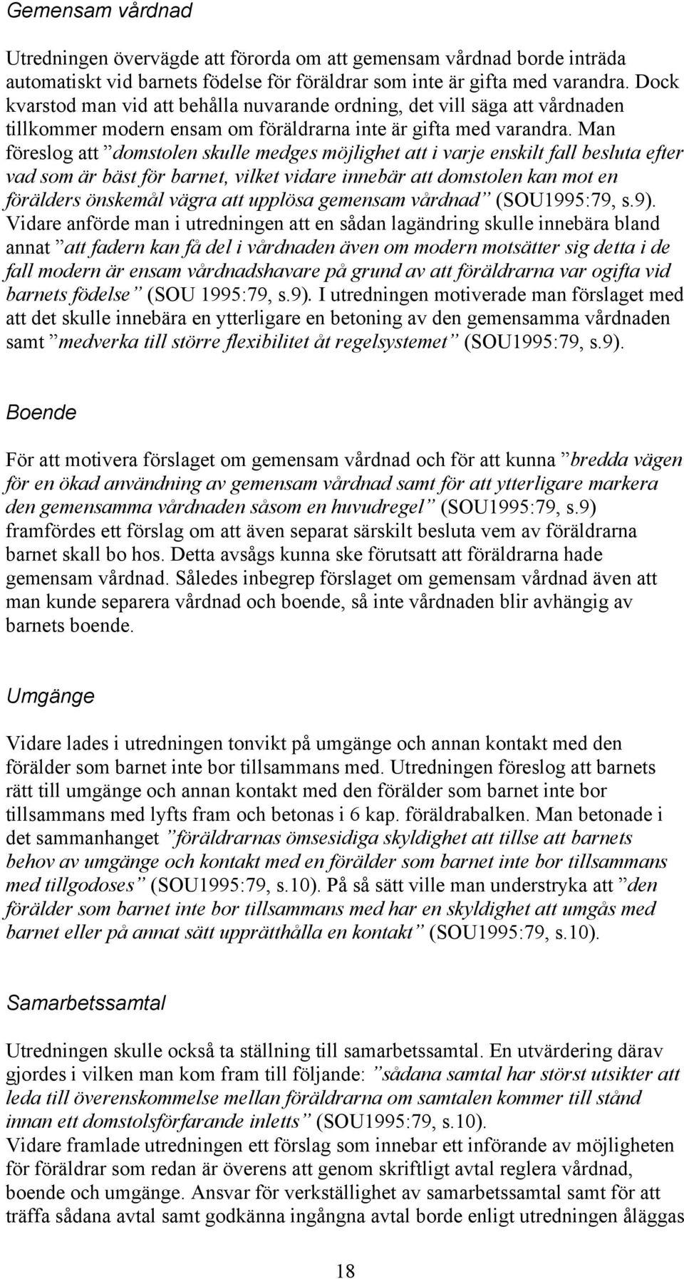 Man föreslog att domstolen skulle medges möjlighet att i varje enskilt fall besluta efter vad som är bäst för barnet, vilket vidare innebär att domstolen kan mot en förälders önskemål vägra att