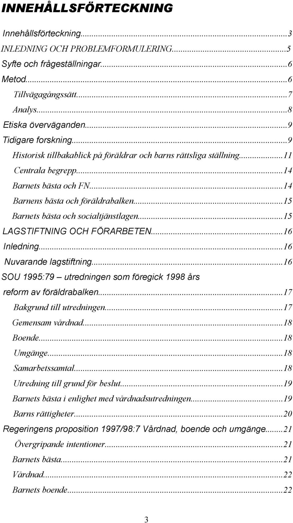 ..15 LAGSTIFTNING OCH FÖRARBETEN...16 Inledning...16 Nuvarande lagstiftning...16 SOU 1995:79 utredningen som föregick 1998 års reform av föräldrabalken...17 Bakgrund till utredningen.