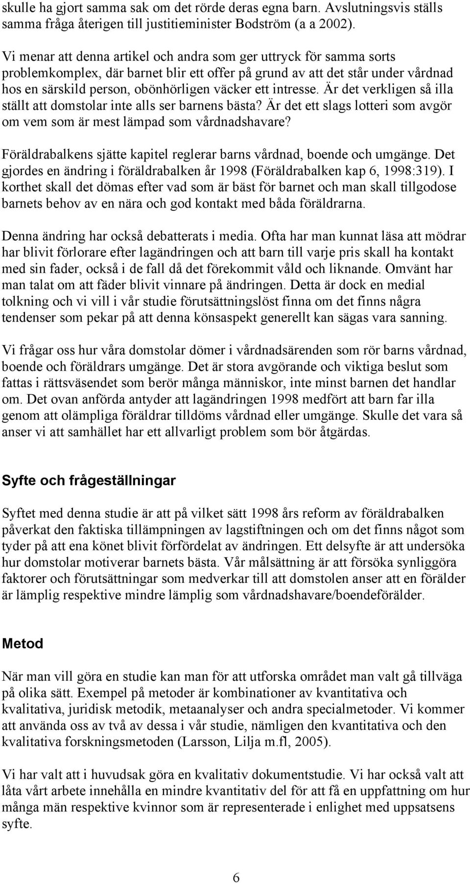 intresse. Är det verkligen så illa ställt att domstolar inte alls ser barnens bästa? Är det ett slags lotteri som avgör om vem som är mest lämpad som vårdnadshavare?