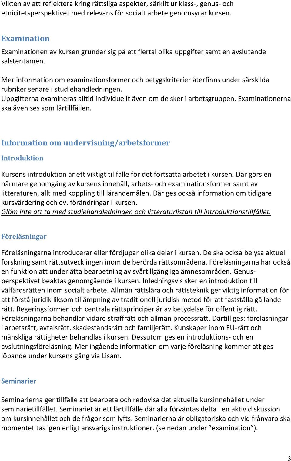 Mer information om examinationsformer och betygskriterier återfinns under särskilda rubriker senare i studiehandledningen. Uppgifterna examineras alltid individuellt även om de sker i arbetsgruppen.