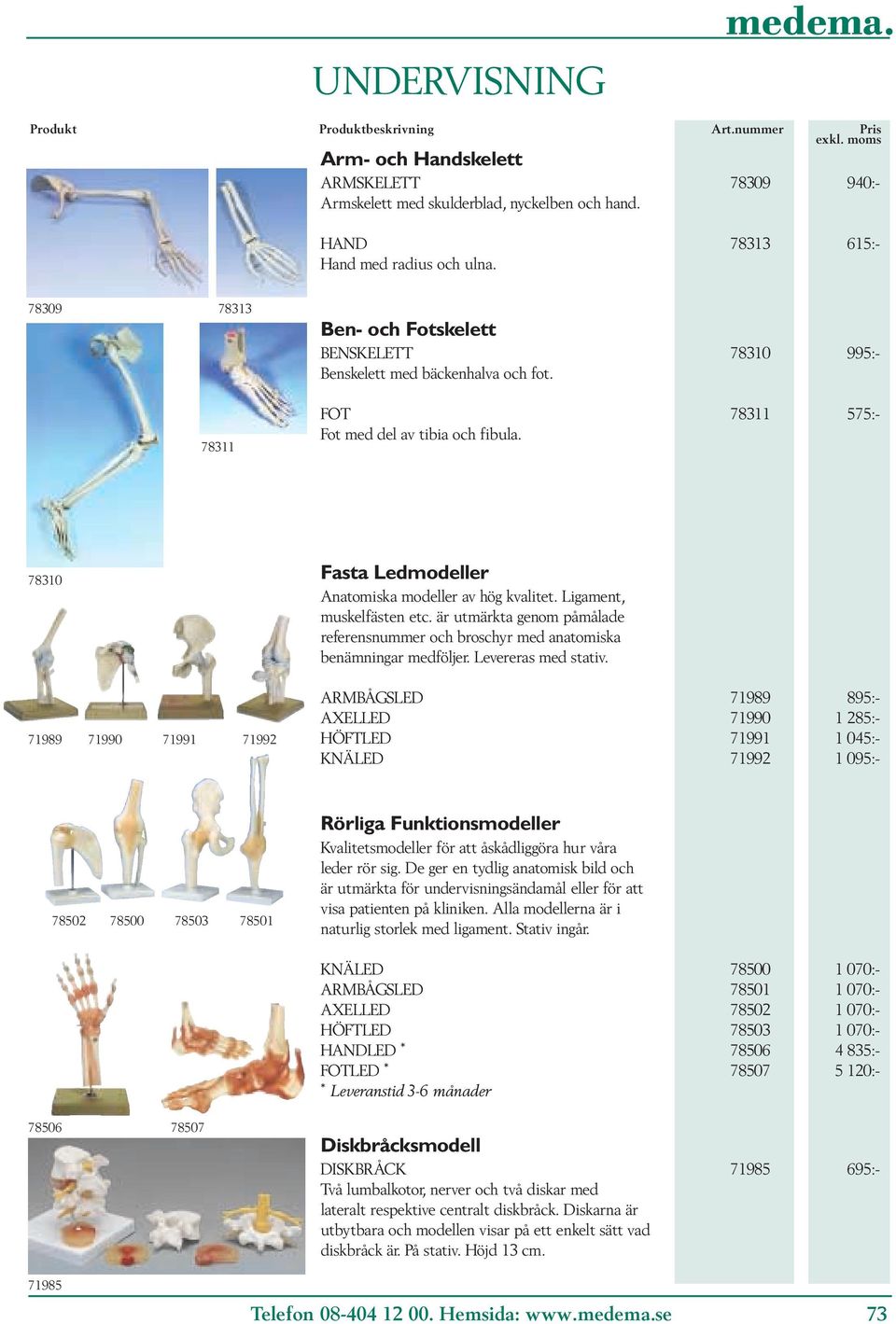 78310 Fasta Ledmodeller Anatomiska modeller av hög kvalitet. Ligament, muskelfästen etc. är utmärkta genom påmålade referensnummer och broschyr med anatomiska benämningar medföljer.