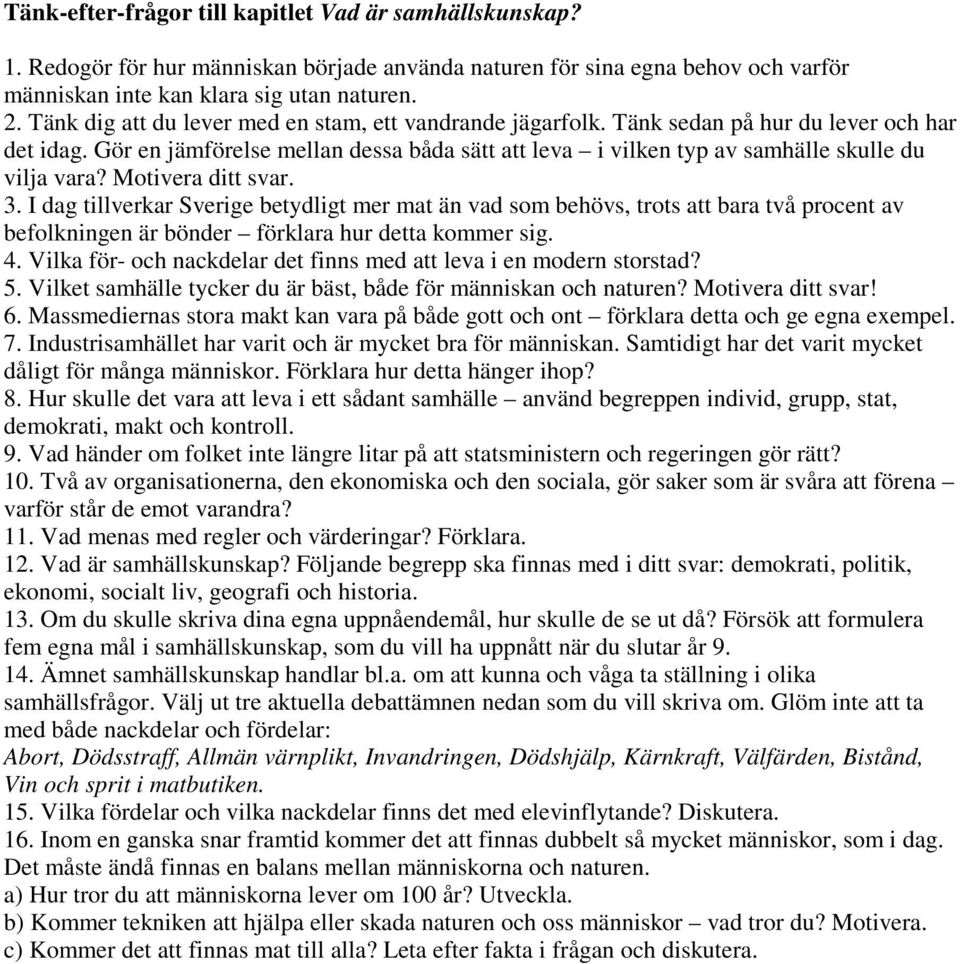 Gör en jämförelse mellan dessa båda sätt att leva i vilken typ av samhälle skulle du vilja vara? Motivera ditt svar. 3.