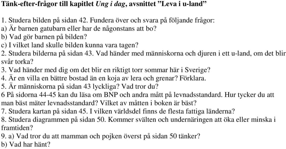 Vad händer med dig om det blir en riktigt torr sommar här i Sverige? 4. Är en villa en bättre bostad än en koja av lera och grenar? Förklara. 5. Är människorna på sidan 43 lyckliga? Vad tror du?