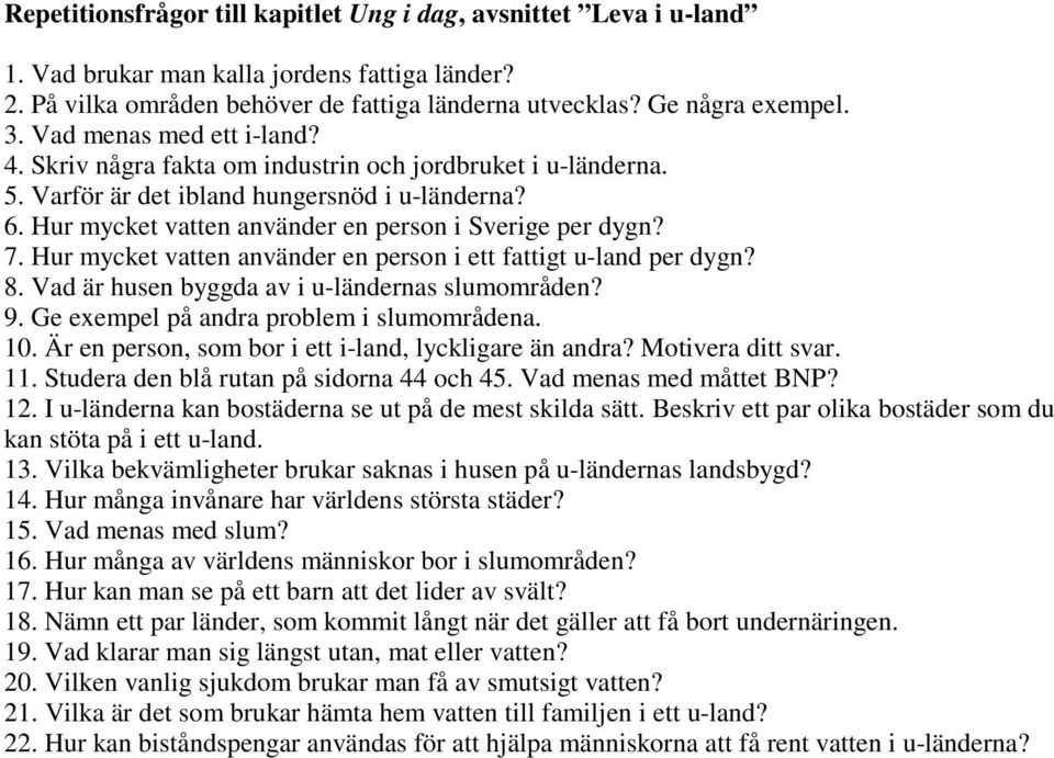 Hur mycket vatten använder en person i ett fattigt u-land per dygn? 8. Vad är husen byggda av i u-ländernas slumområden? 9. Ge exempel på andra problem i slumområdena. 10.