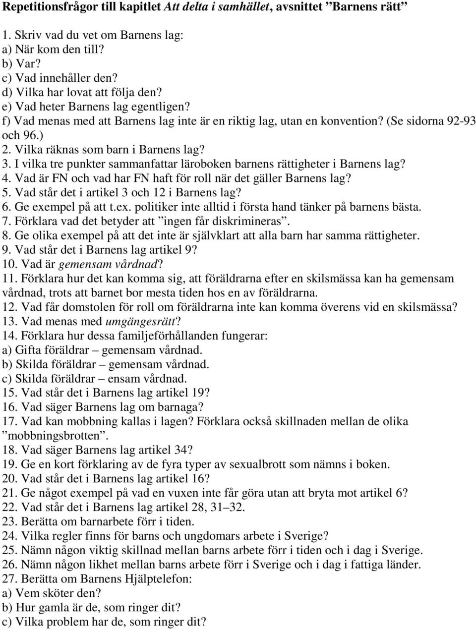 I vilka tre punkter sammanfattar läroboken barnens rättigheter i Barnens lag? 4. Vad är FN och vad har FN haft för roll när det gäller Barnens lag? 5. Vad står det i artikel 3 och 12 i Barnens lag? 6.