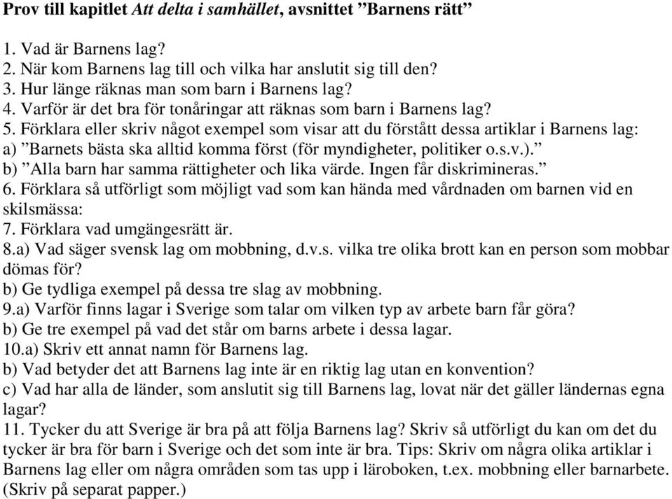 Förklara eller skriv något exempel som visar att du förstått dessa artiklar i Barnens lag: a) Barnets bästa ska alltid komma först (för myndigheter, politiker o.s.v.). b) Alla barn har samma rättigheter och lika värde.