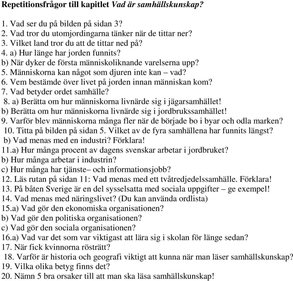 Vad betyder ordet samhälle? 8. a) Berätta om hur människorna livnärde sig i jägarsamhället! b) Berätta om hur människorna livnärde sig i jordbrukssamhället! 9.