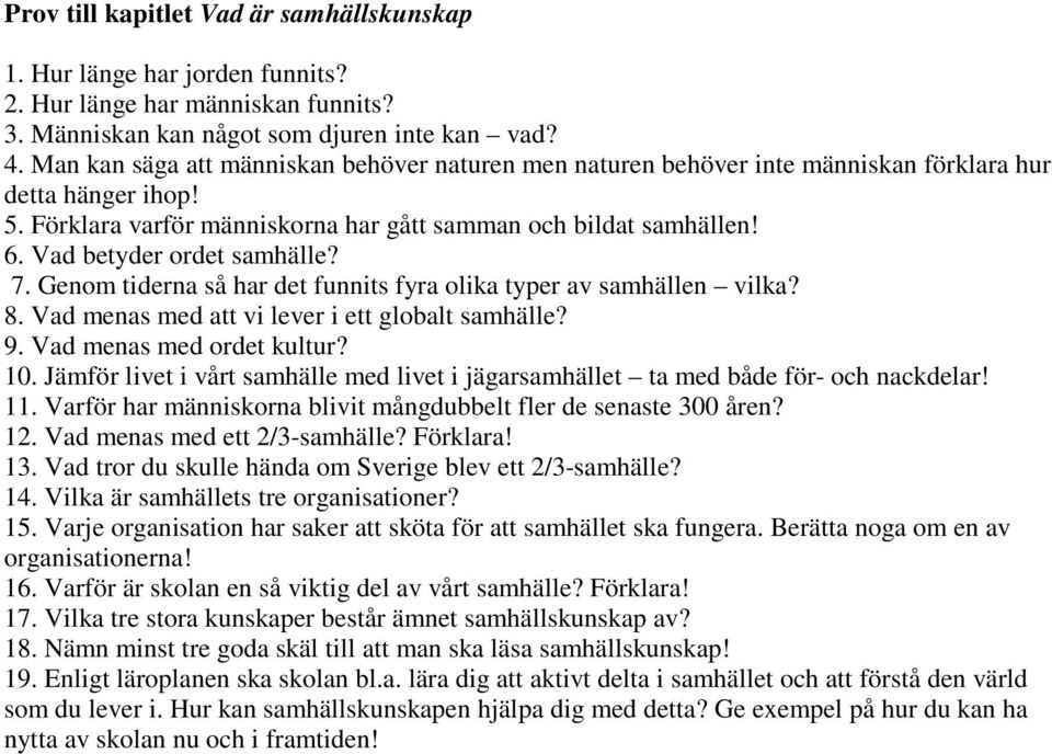 Vad betyder ordet samhälle? 7. Genom tiderna så har det funnits fyra olika typer av samhällen vilka? 8. Vad menas med att vi lever i ett globalt samhälle? 9. Vad menas med ordet kultur? 10.