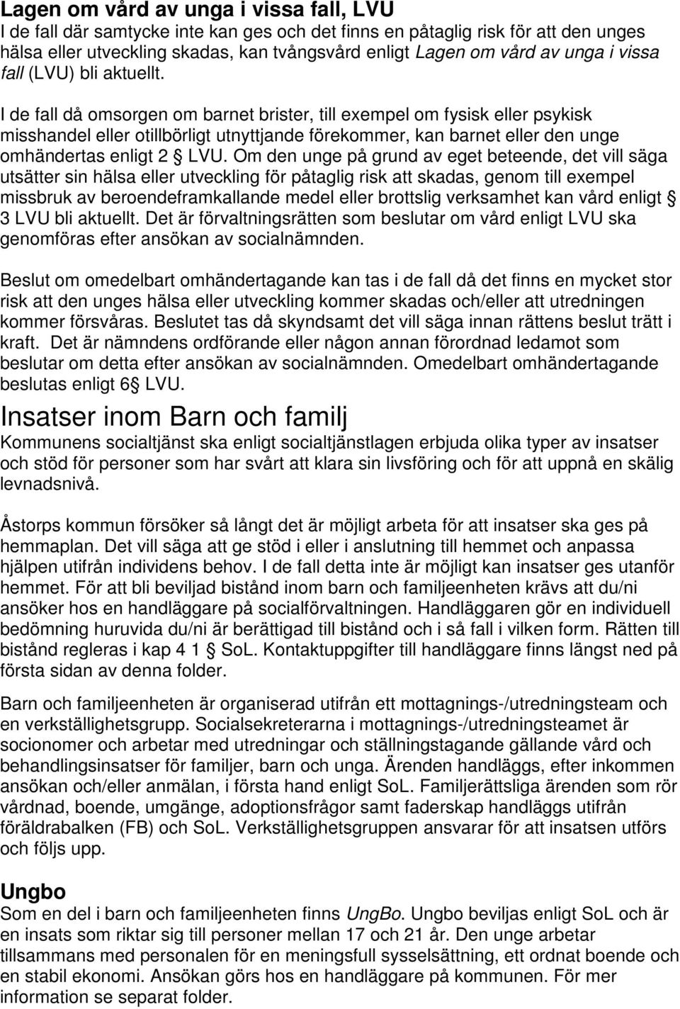 I de fall då omsorgen om barnet brister, till exempel om fysisk eller psykisk misshandel eller otillbörligt utnyttjande förekommer, kan barnet eller den unge omhändertas enligt 2 LVU.