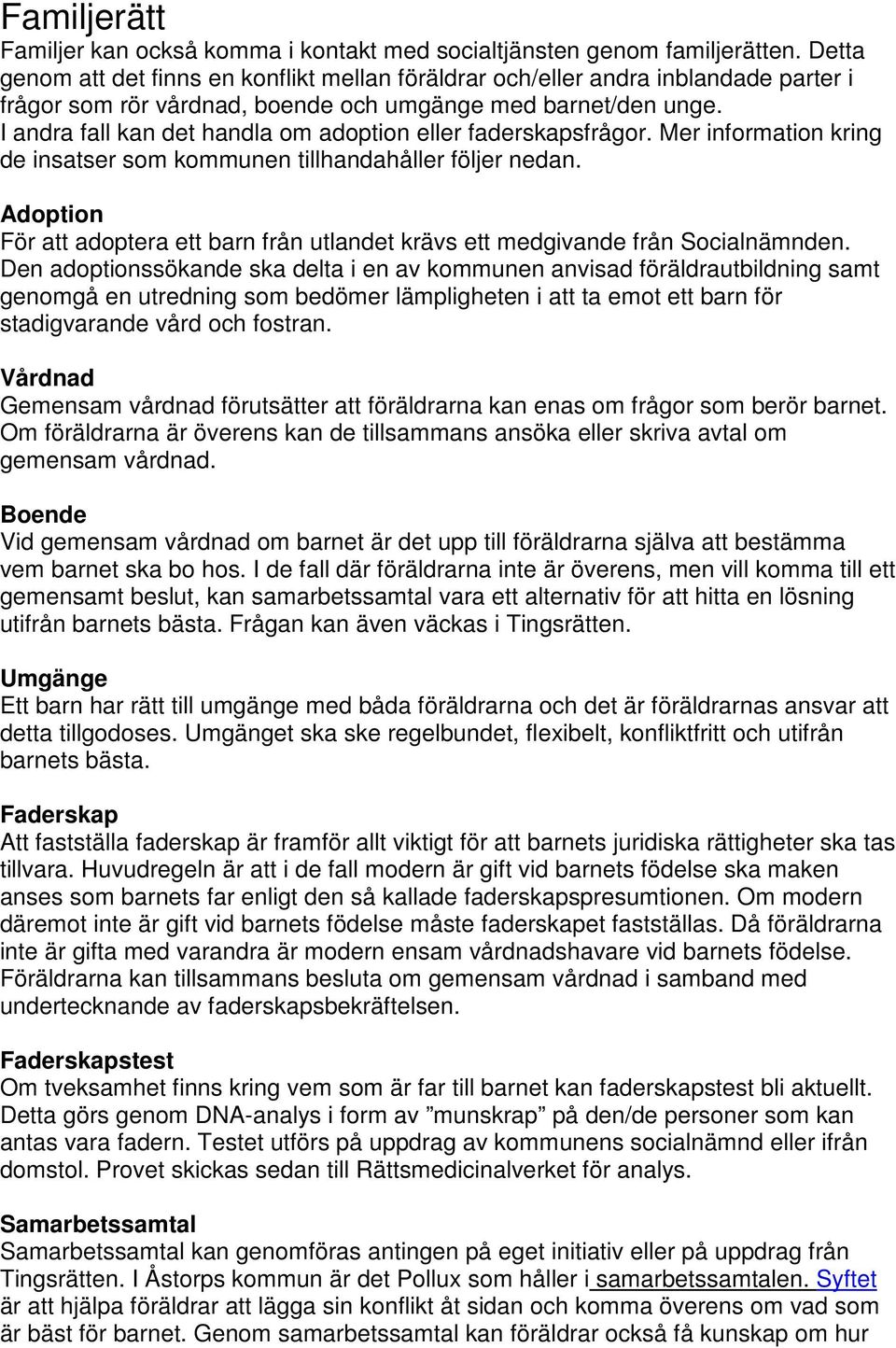 I andra fall kan det handla om adoption eller faderskapsfrågor. Mer information kring de insatser som kommunen tillhandahåller följer nedan.