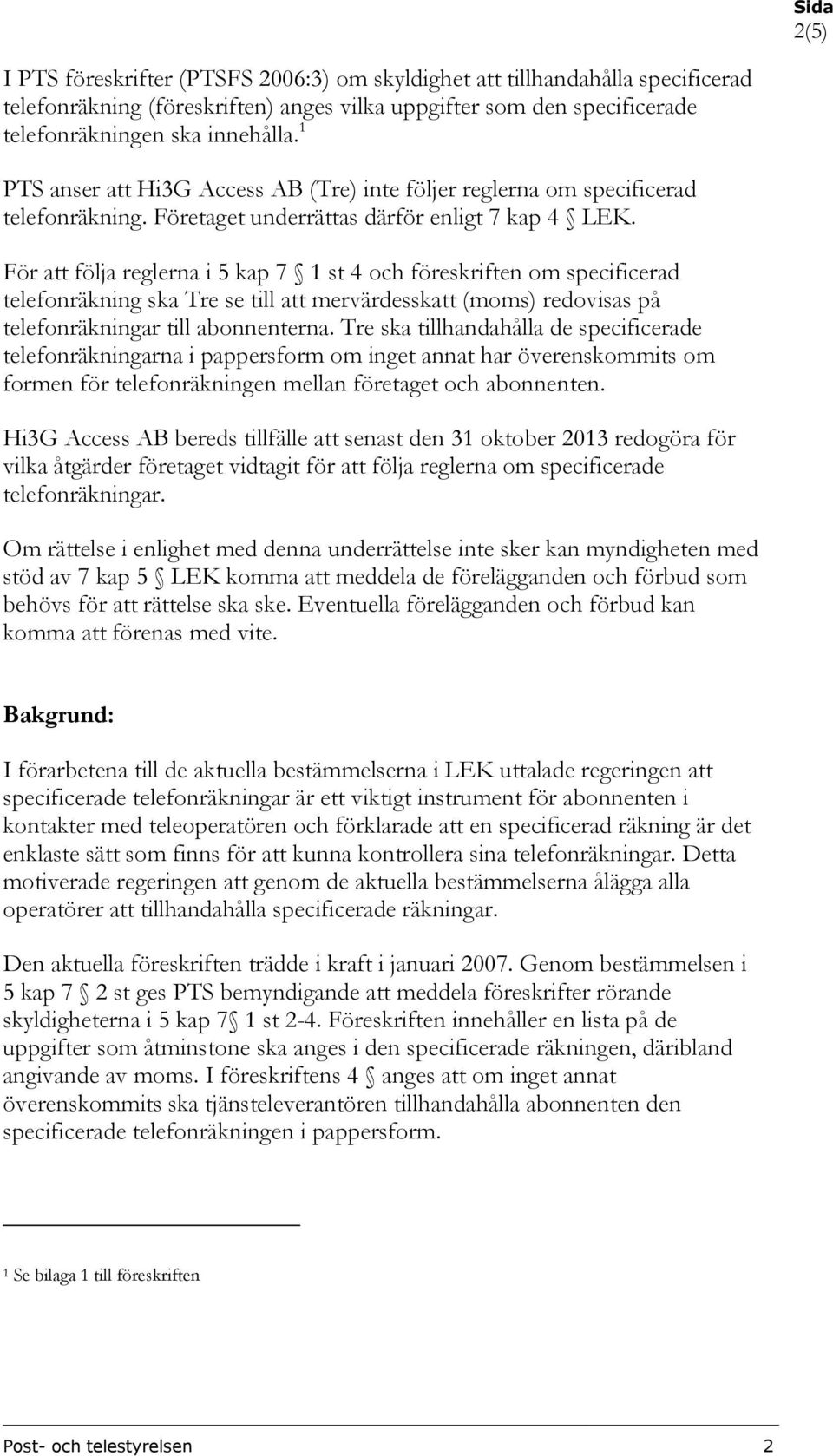 För att följa reglerna i 5 kap 7 1 st 4 och föreskriften om specificerad telefonräkning ska Tre se till att mervärdesskatt (moms) redovisas på telefonräkningar till abonnenterna.