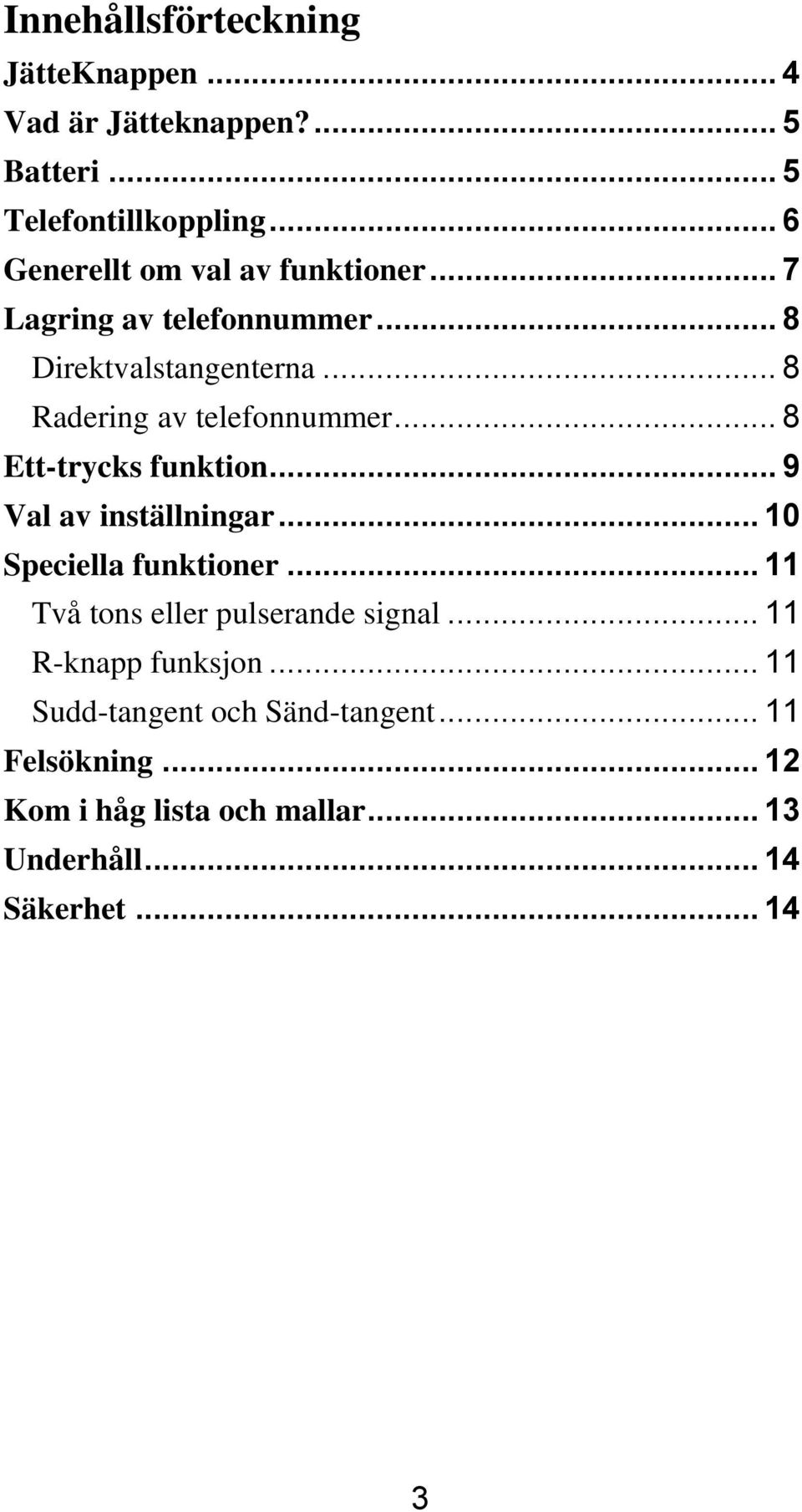 .. 8 Ett-trycks funktion... 9 Val av inställningar... 10 Speciella funktioner... 11 Två tons eller pulserande signal.