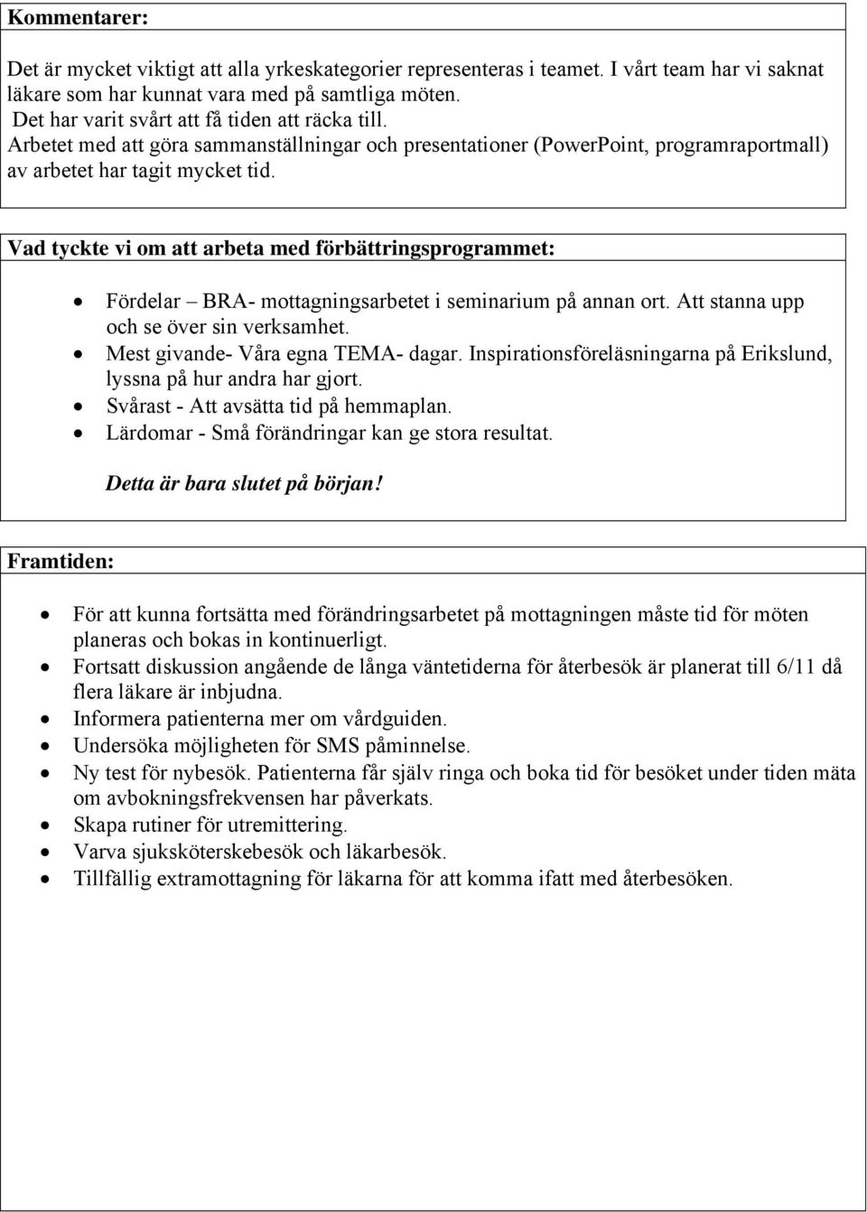 Vad tyckte vi om att arbeta med förbättringsprogrammet: Fördelar BRA- mottagningsarbetet i sinarium på annan ort. Att stanna upp och se över sin verksamhet. Mest givande- Våra egna TEMA- dagar.