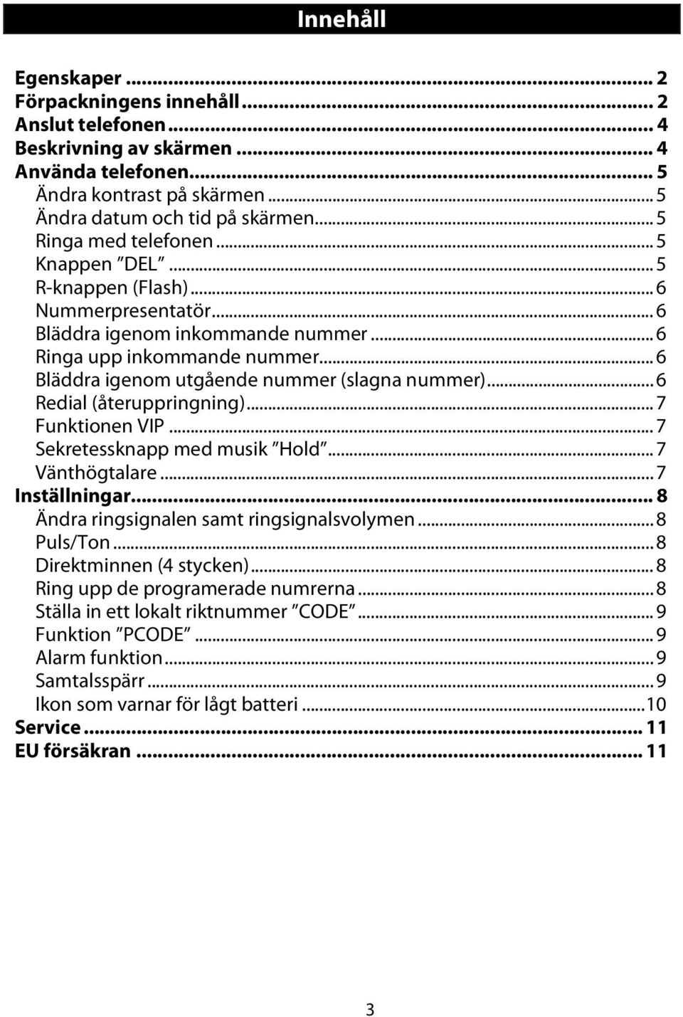 .. 6 Bläddra igenom utgående nummer (slagna nummer)... 6 Redial (återuppringning)... 7 Funktionen VIP... 7 Sekretessknapp med musik Hold... 7 Vänthögtalare...7 Inställningar.