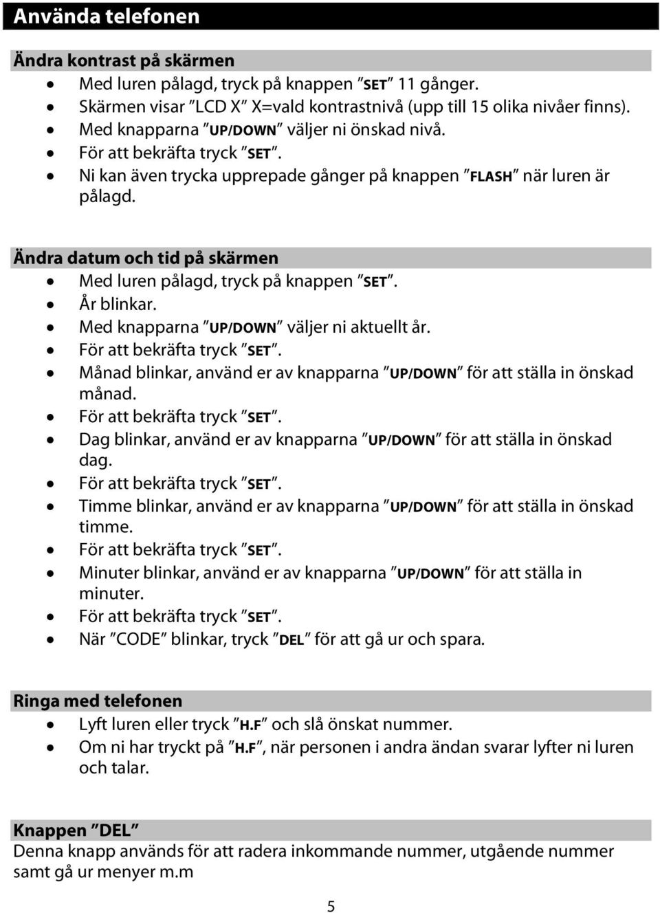 Ändra datum och tid på skärmen Med luren pålagd, tryck på knappen SET. År blinkar. Med knapparna UP/DOWN väljer ni aktuellt år. För att bekräfta tryck SET.