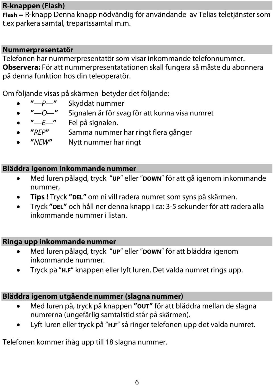 Om följande visas på skärmen betyder det följande: P Skyddat nummer O Signalen är för svag för att kunna visa numret E Fel på signalen.