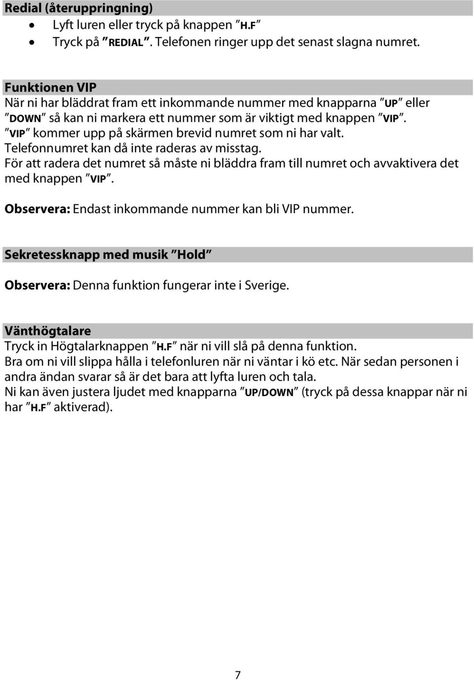 VIP kommer upp på skärmen brevid numret som ni har valt. Telefonnumret kan då inte raderas av misstag.