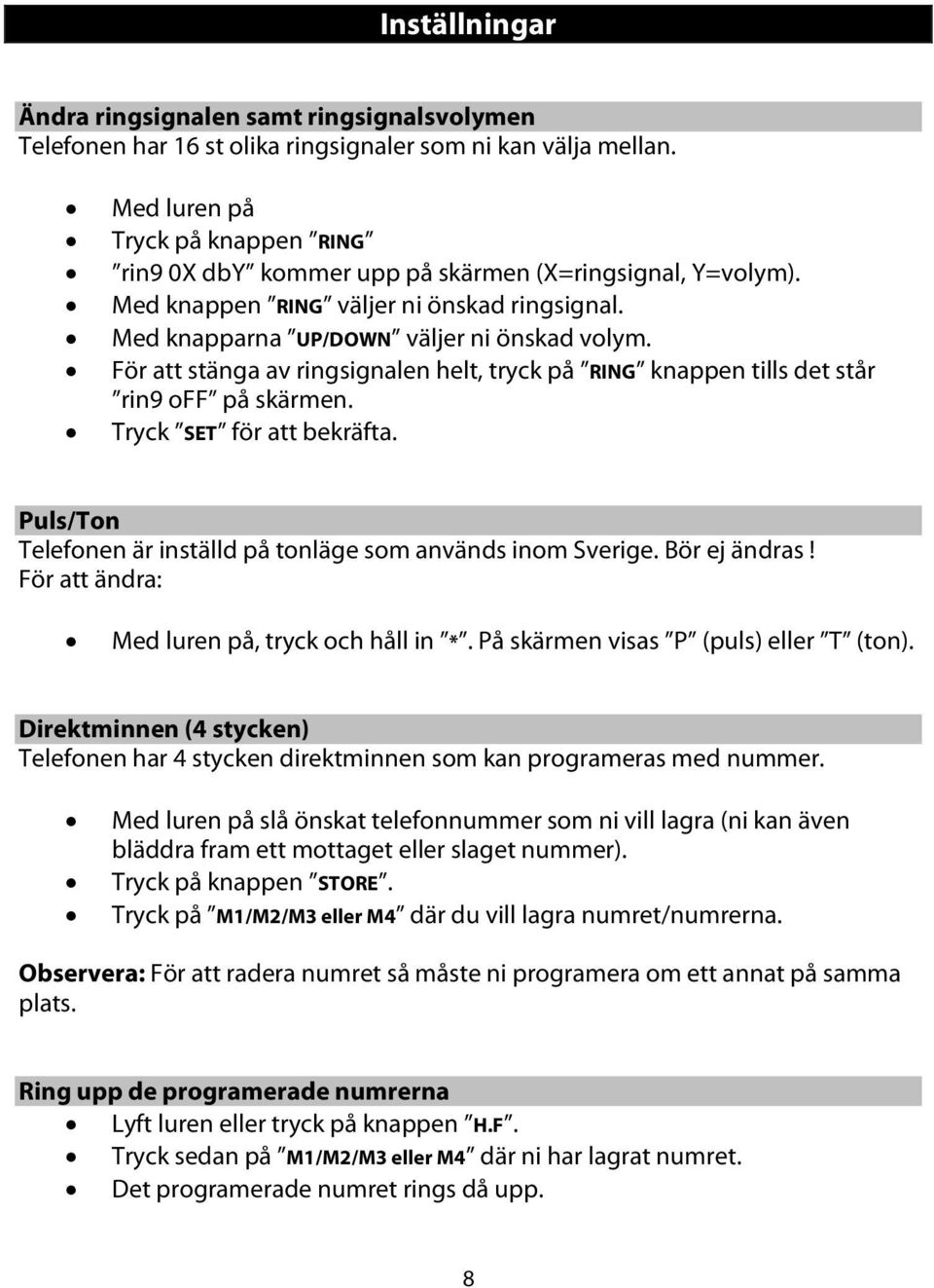 För att stänga av ringsignalen helt, tryck på RING knappen tills det står rin9 off på skärmen. Tryck SET för att bekräfta. Puls/Ton Telefonen är inställd på tonläge som används inom Sverige.