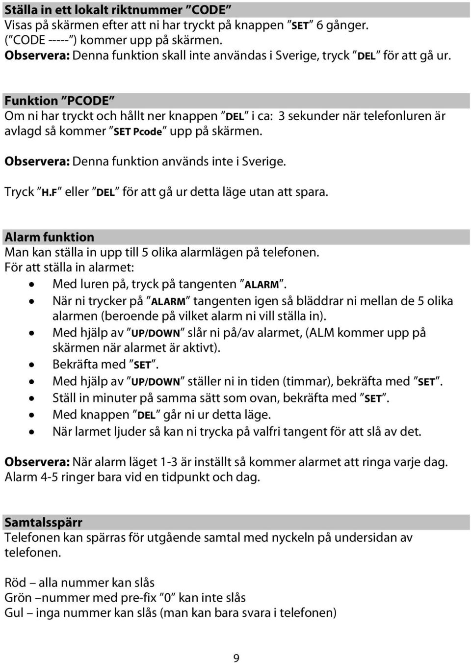 Funktion PCODE Om ni har tryckt och hållt ner knappen DEL i ca: 3 sekunder när telefonluren är avlagd så kommer SET Pcode upp på skärmen. Observera: Denna funktion används inte i Sverige. Tryck H.